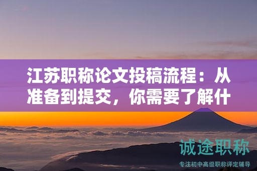 江苏职称论文投稿流程：从准备到提交，你需要了解什么？