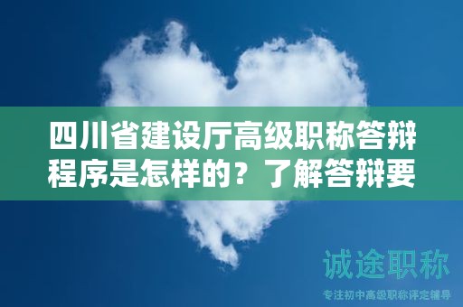 四川省建设厅高级职称答辩程序是怎样的？了解答辩要求和流程