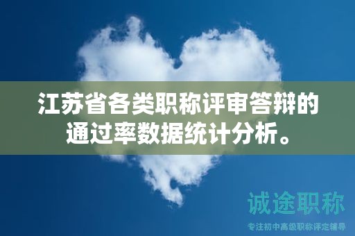 江苏省各类职称评审答辩的通过率数据统计分析。