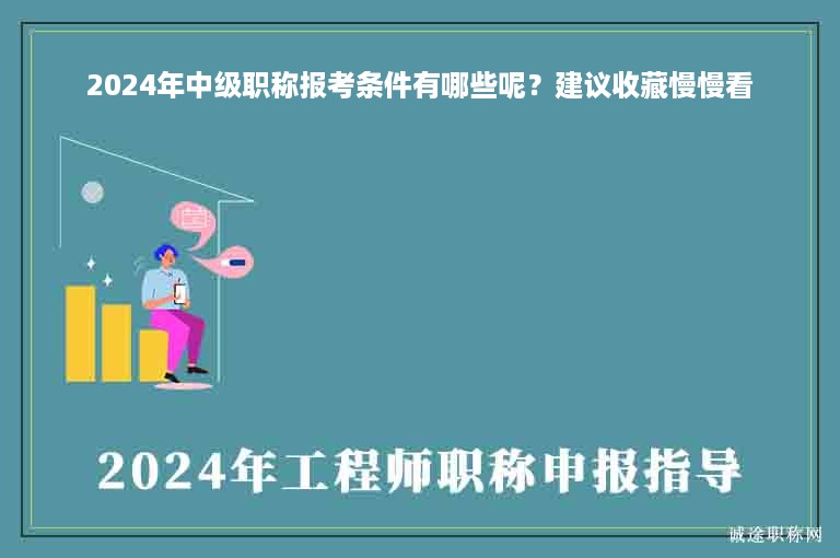 2024年中级职称报考条件有哪些呢？建议收藏慢慢看