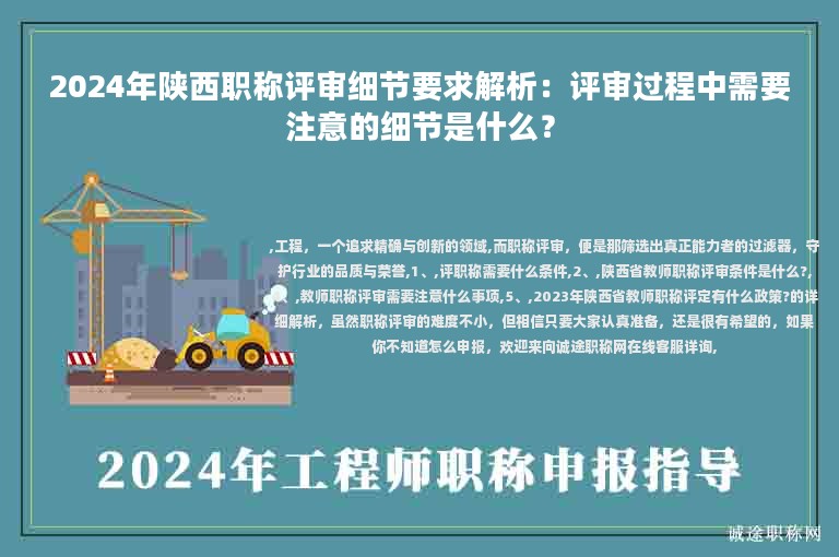 2024年陕西职称评审细节要求解析：评审过程中需要注意的细节是什么？