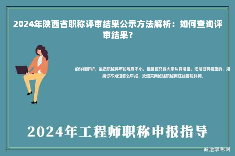 2024年陕西省职称评审结果公示方法解析：如何查询评审结果？