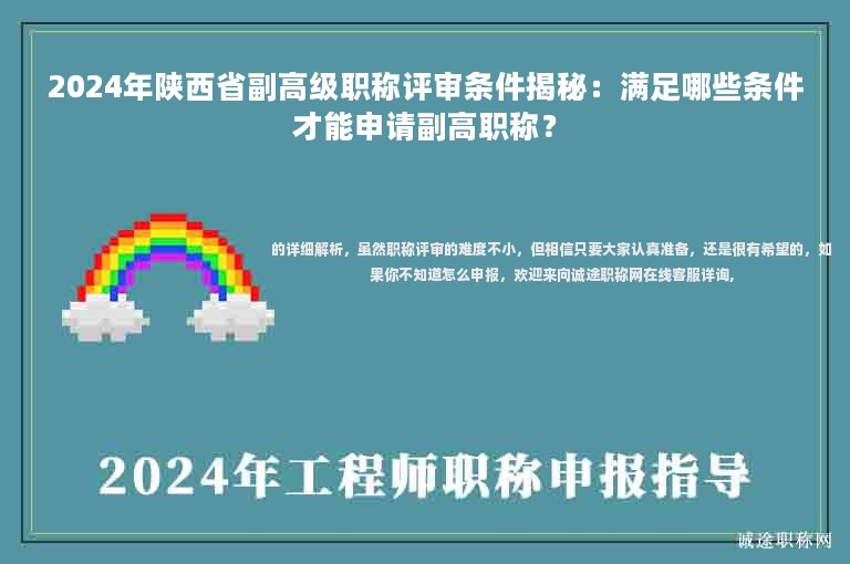 2024年陕西省副高级职称评审条件揭秘：满足哪些条件才能申请副高职称？